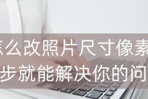 如何调整照片分辨率和大小（简单有效的方法教你调整照片的分辨率和大小）